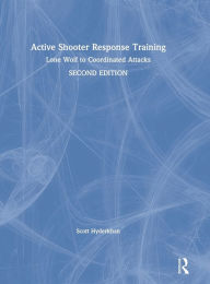 Title: Active Shooter Response Training: Lone Wolf to Coordinated Attacks / Edition 2, Author: Scott Hyderkhan