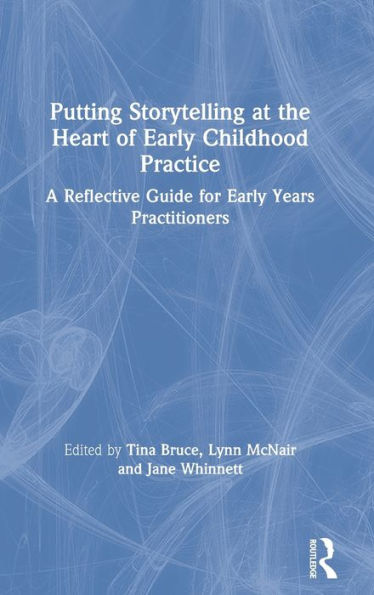 Putting Storytelling at the Heart of Early Childhood Practice: A Reflective Guide for Early Years Practitioners / Edition 1