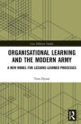 Organisational Learning and the Modern Army: A New Model for Lessons-Learned Processes / Edition 1