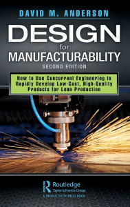 Title: Design for Manufacturability: How to Use Concurrent Engineering to Rapidly Develop Low-Cost, High-Quality Products for Lean Production, Second Edition / Edition 2, Author: David M. Anderson