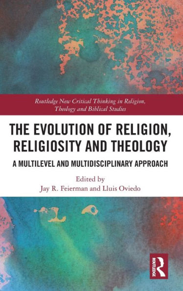 The Evolution of Religion, Religiosity and Theology: A Multi-Level and Multi-Disciplinary Approach / Edition 1