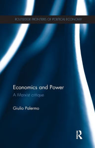 Title: Economics and Power: A Marxist Critique / Edition 1, Author: Giulio Palermo