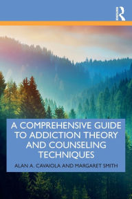 Title: A Comprehensive Guide to Addiction Theory and Counseling Techniques / Edition 1, Author: Alan A. Cavaiola