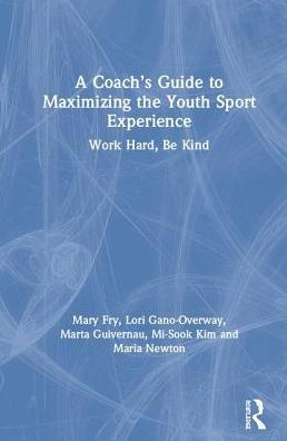 A Coach's Guide to Maximizing the Youth Sport Experience: Work Hard, Be Kind