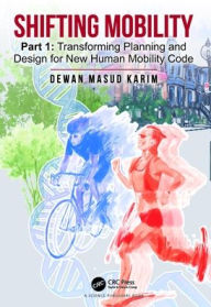 Title: Shifting Mobility: Part 1: Transforming Planning and Design for New Human Mobility Code, Author: Dewan Masud Karim
