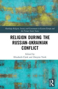 Title: Religion During the Russian Ukrainian Conflict / Edition 1, Author: Elizabeth Clark