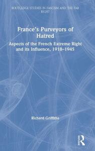 Title: France's Purveyors of Hatred: Aspects of the French Extreme Right and its Influence, 1918-1945, Author: Richard Griffiths