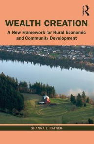 Title: Wealth Creation: A New Framework for Rural Economic and Community Development / Edition 1, Author: Shanna E. Ratner