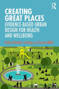 Title: Creating Great Places: Evidence-based Urban Design for Health and Wellbeing / Edition 1, Author: Debra Flanders Cushing
