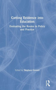 Title: Getting Evidence into Education: Evaluating the Routes to Policy and Practice / Edition 1, Author: Stephen Gorard