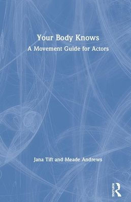 Your Body Knows: A Movement Guide for Actors / Edition 1