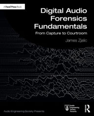 Title: Digital Audio Forensics Fundamentals: From Capture to Courtroom, Author: James Zjalic