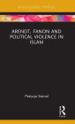Arendt, Fanon and Political Violence in Islam / Edition 1