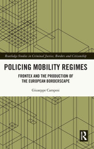 Title: Policing Mobility Regimes: Frontex and the Production of the European Borderscape, Author: Giuseppe Campesi