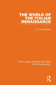 Title: The World of the Italian Renaissance, Author: E. R. Chamberlin