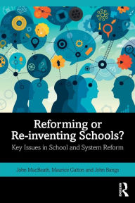 Title: Reforming or Re-inventing Schools?: Key Issues in School and System Reform / Edition 1, Author: John MacBeath