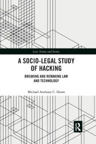 Title: A Socio-Legal Study of Hacking: Breaking and Remaking Law and Technology / Edition 1, Author: Michael Anthony C. Dizon