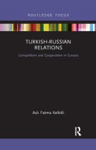 Title: Turkish-Russian Relations: Competition and Cooperation in Eurasia / Edition 1, Author: Fatma Kelkitli