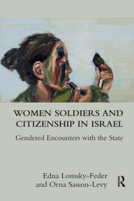 Title: Women Soldiers and Citizenship in Israel: Gendered Encounters with the State / Edition 1, Author: Edna Lomsky-Feder