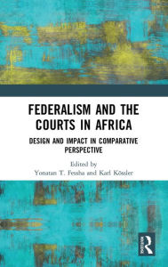 Title: Federalism and the Courts in Africa: Design and Impact in Comparative Perspective / Edition 1, Author: Yonatan T. Fessha