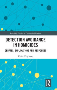 Title: Detection Avoidance in Homicide: Debates, Explanations and Responses, Author: Claire Ferguson