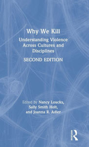 Title: Why We Kill: Understanding Violence Across Cultures and Disciplines / Edition 2, Author: Nancy Loucks