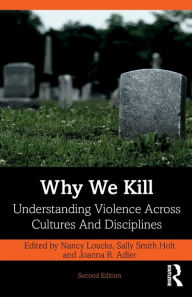Title: Why We Kill: Understanding Violence Across Cultures and Disciplines / Edition 2, Author: Nancy Loucks