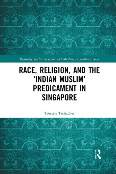 Race, Religion, and the 'Indian Muslim' Predicament in Singapore / Edition 1
