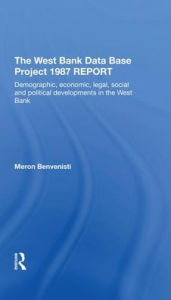 Title: The West Bank Data Base 1987 Report: Demographic, Economic, Legal, Social And Political Developments In The West Bank, Author: Meron Benvenisti