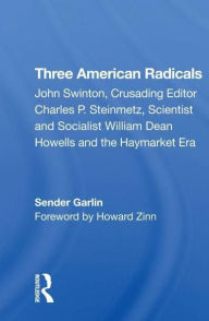 Title: Three American Radicals: John Swinton, Charles P. Steinmetz, And William Dean Howells, Author: Sender Garlin