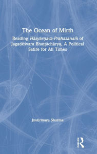 Title: The Ocean of Mirth: Reading Hasyar?ava-Prahasana? of Jagadesvara Bha??acharya, A Political Satire for All Times / Edition 1, Author: Jyotirmaya Sharma