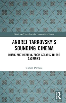 Andrei Tarkovsky's Sounding Cinema: Music and Meaning from Solaris to The Sacrifice