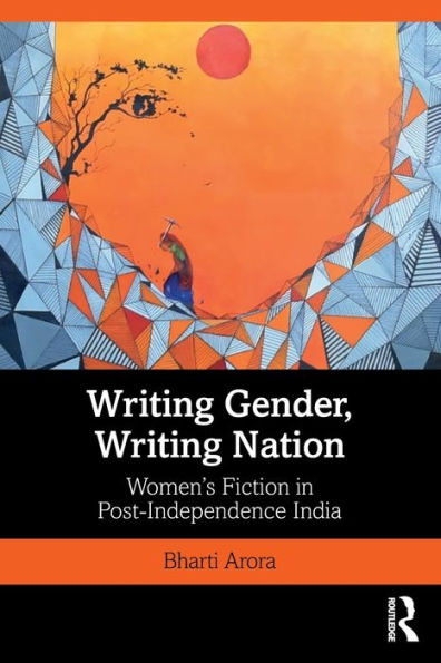 Writing Gender, Writing Nation: Women's Fiction in Post-Independence India / Edition 1