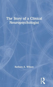 Title: The Story of a Clinical Neuropsychologist / Edition 1, Author: Barbara A. Wilson