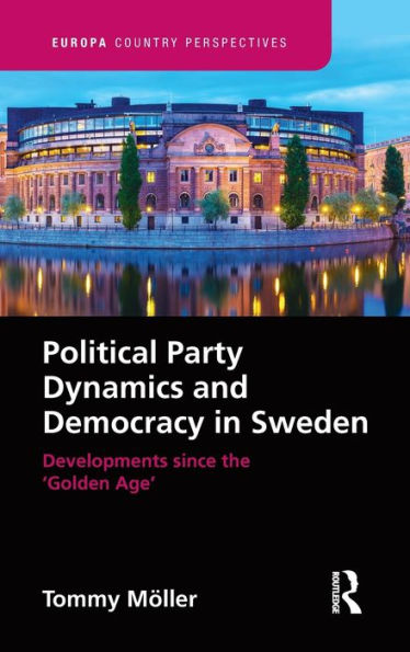 Political Party Dynamics and Democracy in Sweden:: Developments since the 'Golden Age' / Edition 1