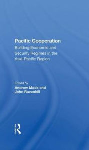 Title: Pacific Cooperation: Building Economic And Security Regimes In The Asiapacific Region, Author: Andrew Mack