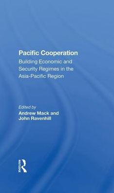 Pacific Cooperation: Building Economic And Security Regimes In The Asiapacific Region