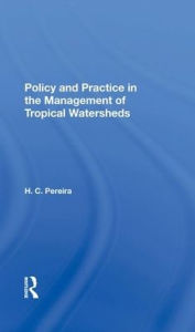 Title: Policy And Practice In The Management Of Tropical Watersheds, Author: H. C. Pereira