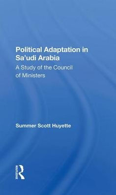 Political Adaptation In Sa'udi Arabia: A Study Of The Council Of Ministers