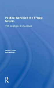 Title: Political Cohesion In A Fragile Mosaic: The Yugoslav Experience, Author: Lenard J Cohen