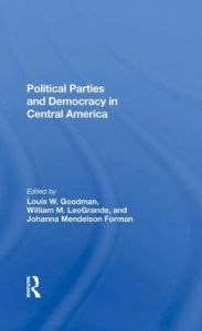 Title: Political Parties And Democracy In Central America, Author: Louis W Goodman