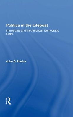 Politics In The Lifeboat: Immigrants And The American Democratic Order