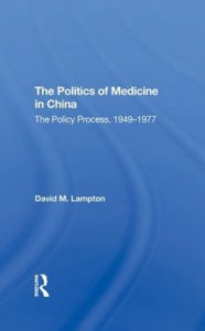 Title: The Politics of Medicine in China: The Policy Process 1949-1977, Author: David M Lampton