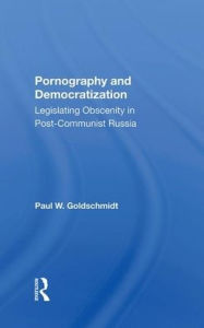 Title: Pornography And Democratization: Legislating Obscenity In Post-communist Russia, Author: Paul Goldschmidt