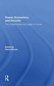 Title: Power, Economics, And Security: The United States And Japan In Focus, Author: Henry Bienen