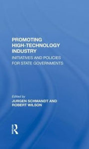 Title: Promoting High Technology Industry: Initiatives And Policies For State Governments, Author: Jurgen Schmandt