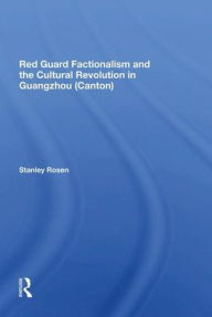 Title: Red Guard Factionalism And The Cultural Revolution In Guangzhou (canton), Author: Stanley Rosen