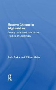 Title: Regime Change In Afghanistan: Foreign Intervention And The Politics Of Legitimacy, Author: Amin Saikal