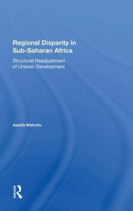 Title: Regional Disparity In Subsaharan Africa: Structural Readjustment Of Uneven Development, Author: Assefa Mehretu