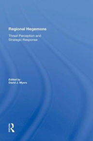 Title: Regional Hegemons: Threat Perception And Strategic Response, Author: David J Myers